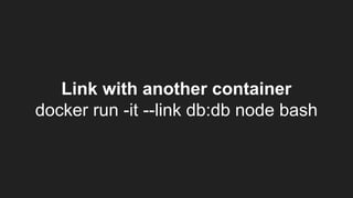 Link with another container
docker run -it --link db:db node bash
 