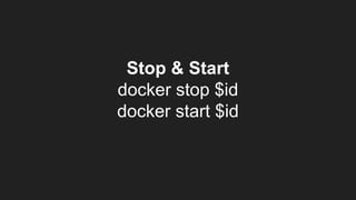 Stop & Start
docker stop $id
docker start $id
 
