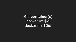 Kill container(s)
docker rm $id
docker rm -f $id
 
