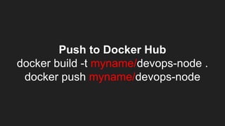 Push to Docker Hub
docker build -t myname/devops-node .
docker push myname/devops-node
 