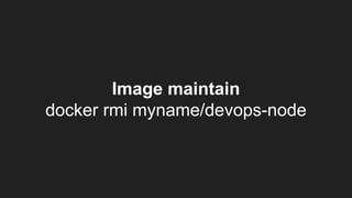 Image maintain
docker rmi myname/devops-node
 