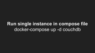 Run single instance in compose file
docker-compose up -d couchdb
 