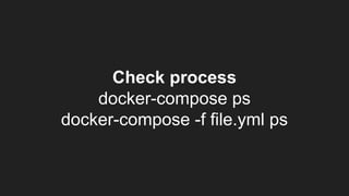 Check process
docker-compose ps
docker-compose -f file.yml ps
 