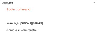 30
Login command
docker login [OPTIONS] [SERVER]
- Log in to a Docker registry.
 