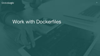 9
Work with Dockerfiles
 