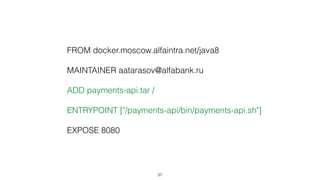 FROM docker.moscow.alfaintra.net/java8
MAINTAINER aatarasov@alfabank.ru
ADD payments-api.tar /
ENTRYPOINT ["/payments-api/...