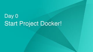 Day 0
Start Project Docker!
 