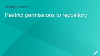 Mandatory reviews
Restrict permissions to repository
 
