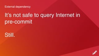 External dependency
It’s not safe to query Internet in
pre-commit
Still.
 