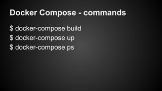 Docker Compose - commands
$ docker-compose build
$ docker-compose up
$ docker-compose ps
 