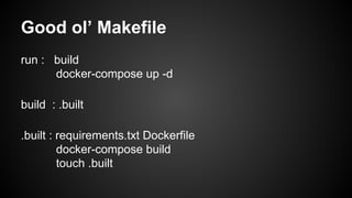 Good ol’ Makefile
run : build
docker-compose up -d
build : .built
.built : requirements.txt Dockerfile
docker-compose build
touch .built
 