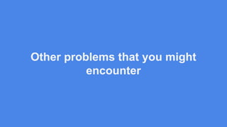 Other problems that you might
encounter
 