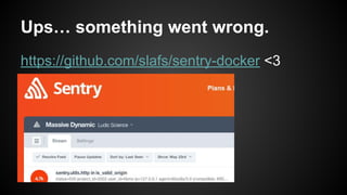 Ups… something went wrong.
https://github.com/slafs/sentry-docker <3
 