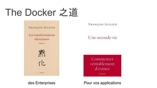 The Docker 之道
Pour vos applicationsdes Enterprises
 