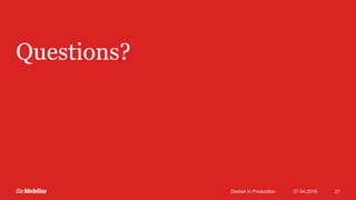 Questions?
27.04.2016Docker in Production 21
 