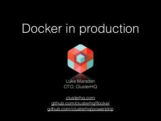 Docker in production
Luke Marsden
CTO, ClusterHQ
clusterhq.com
github.com/clusterhq/ﬂocker
github.com/clusterhq/powerstrip
 