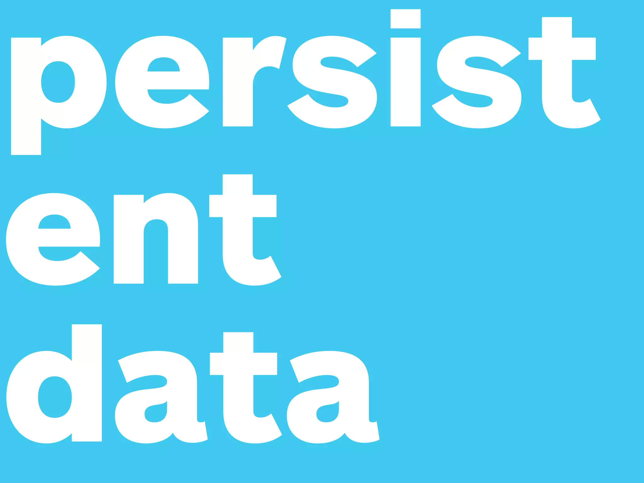 persist
ent
data
 