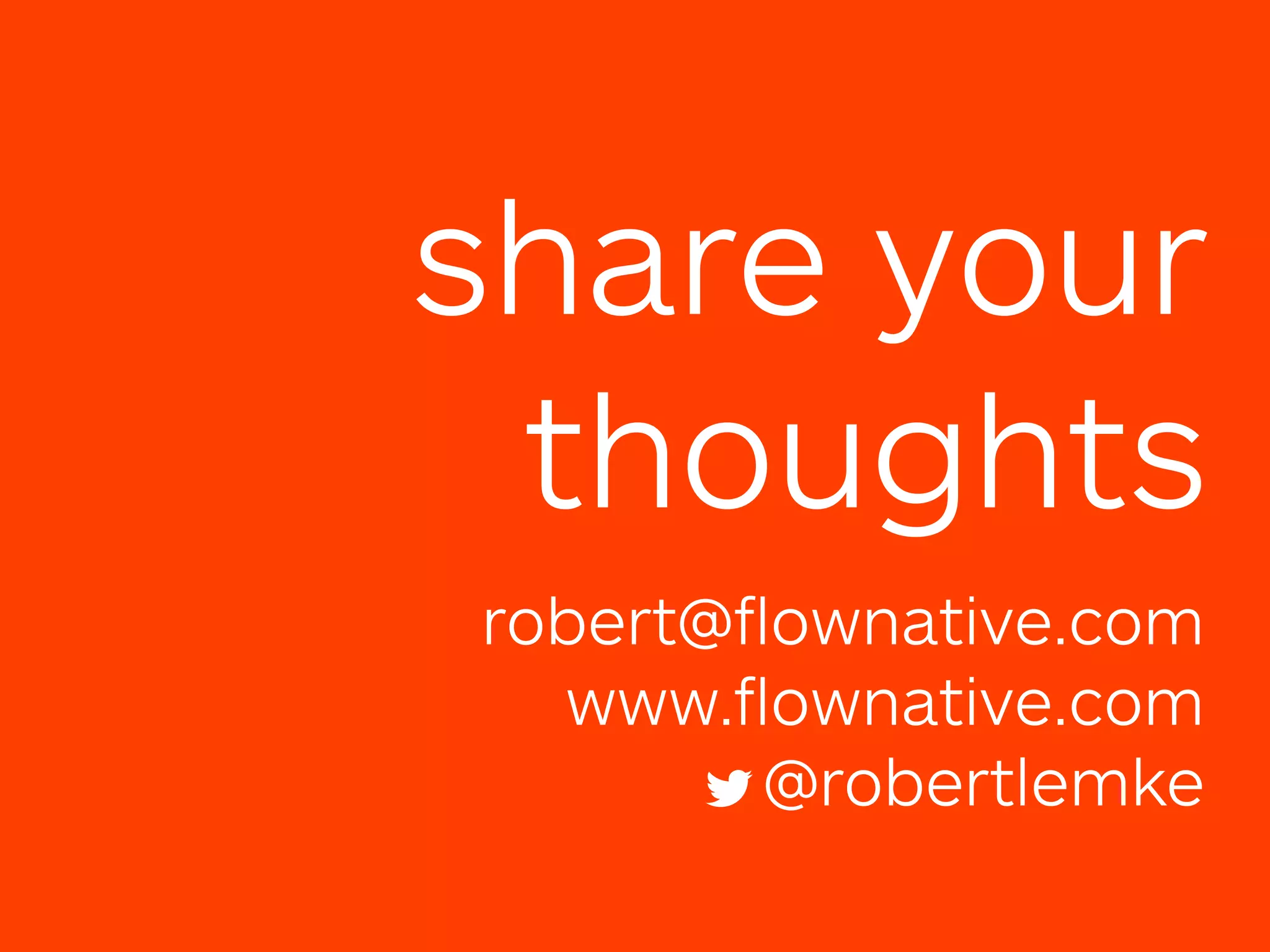 robert@ﬂownative.com
www.ﬂownative.com
@robertlemke
share your
thoughts
 