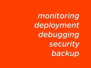 monitoring
deployment
debugging
security
backup
 