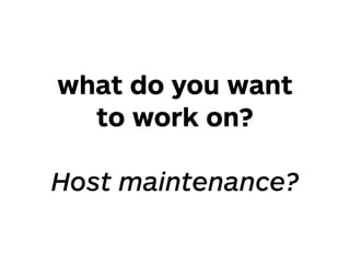 what do you want
to work on? 
 
Host maintenance?
 