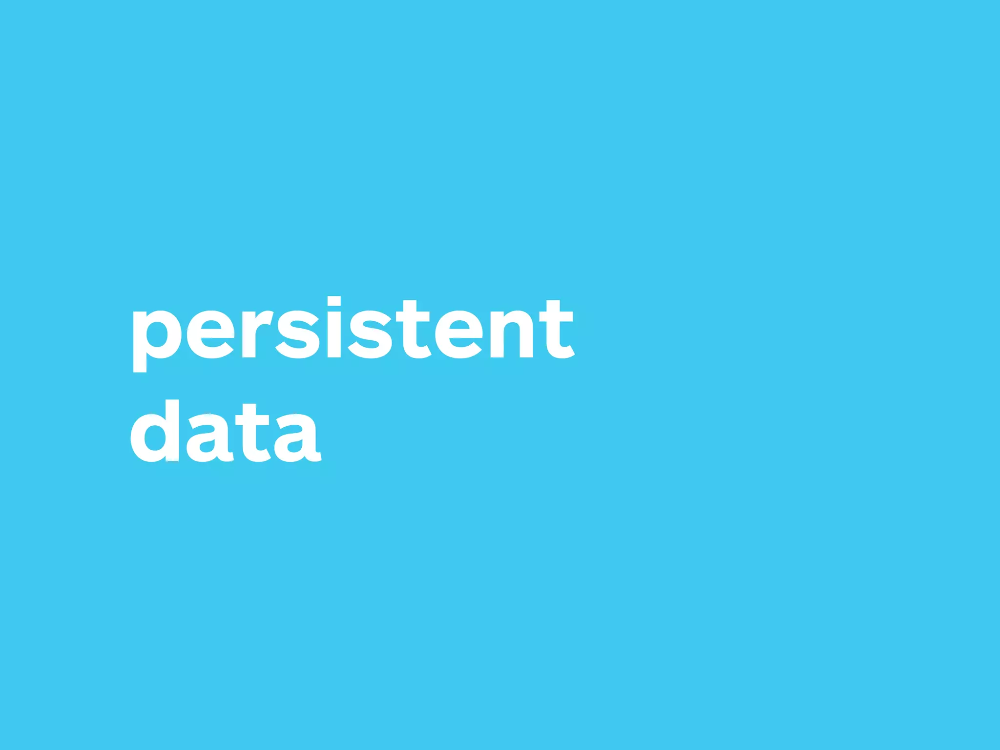 persistent
data
 