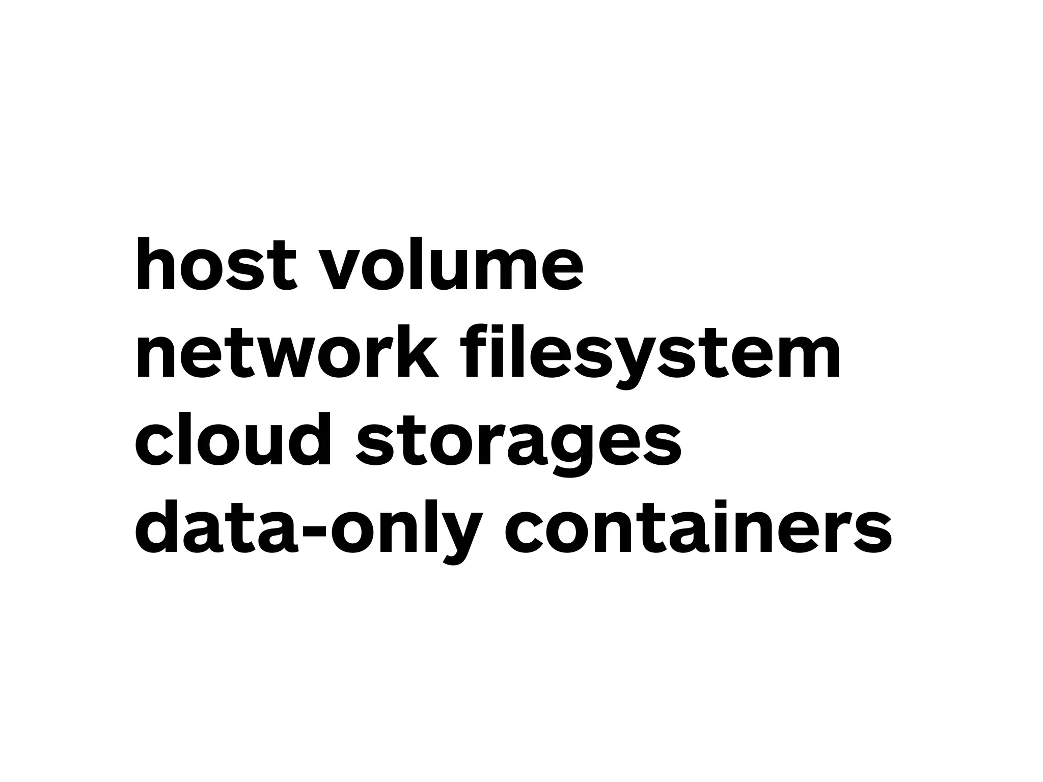 host volume
network ﬁlesystem
cloud storages
data-only containers
 