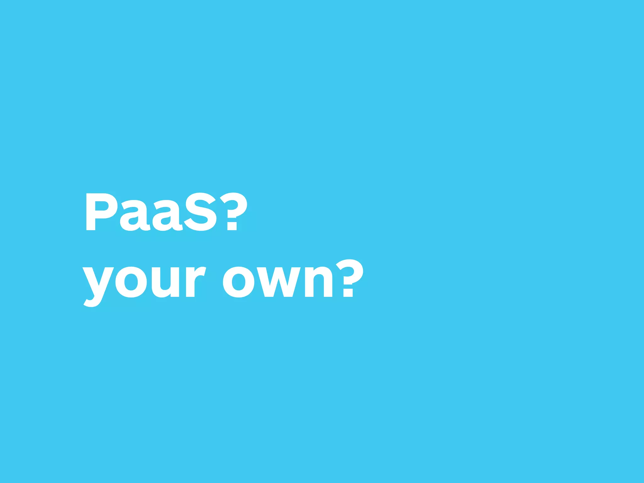 PaaS? 
your own?
 