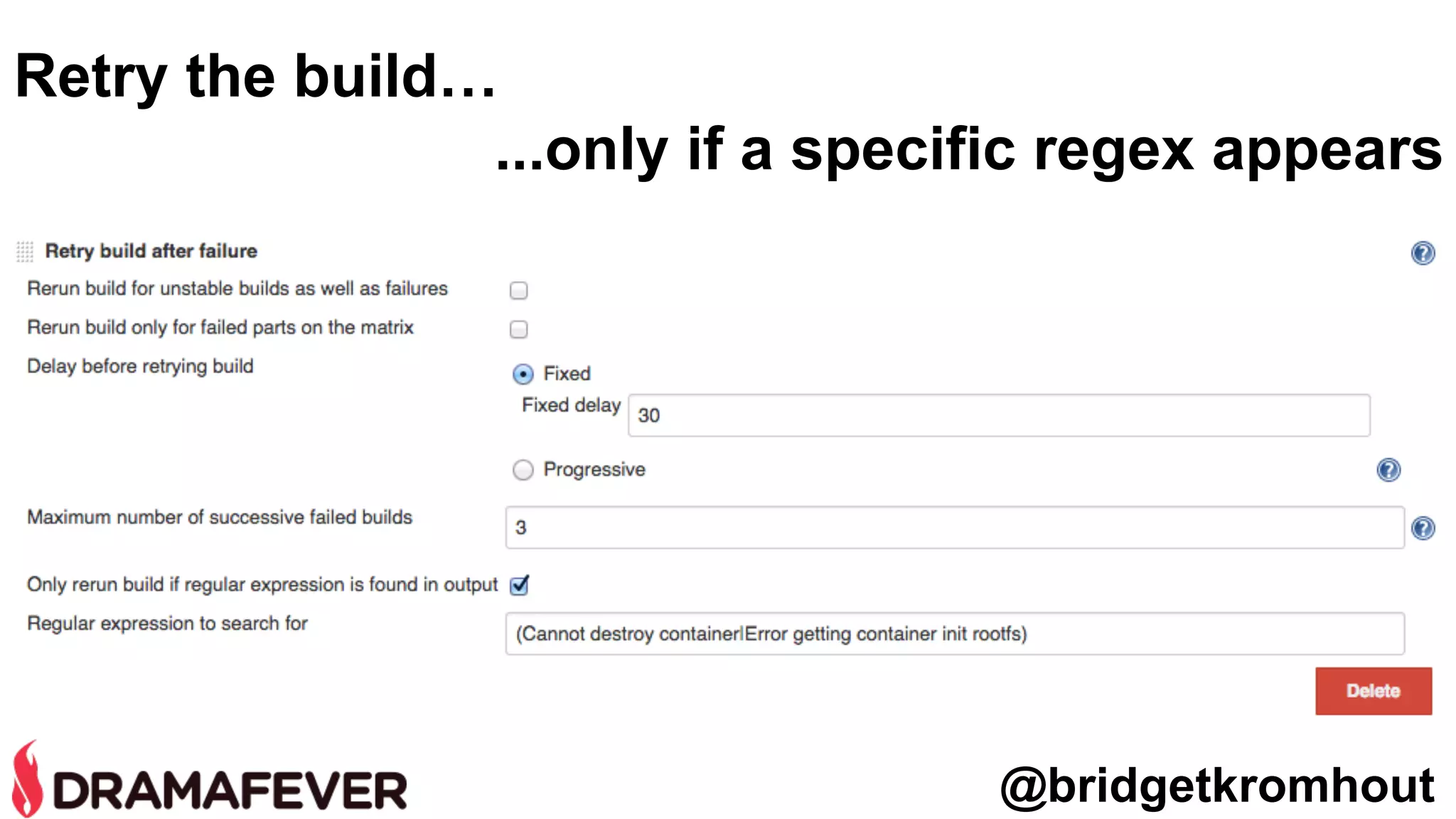 @bridgetkromhout
Retry the build…
...only if a specific regex appears
 