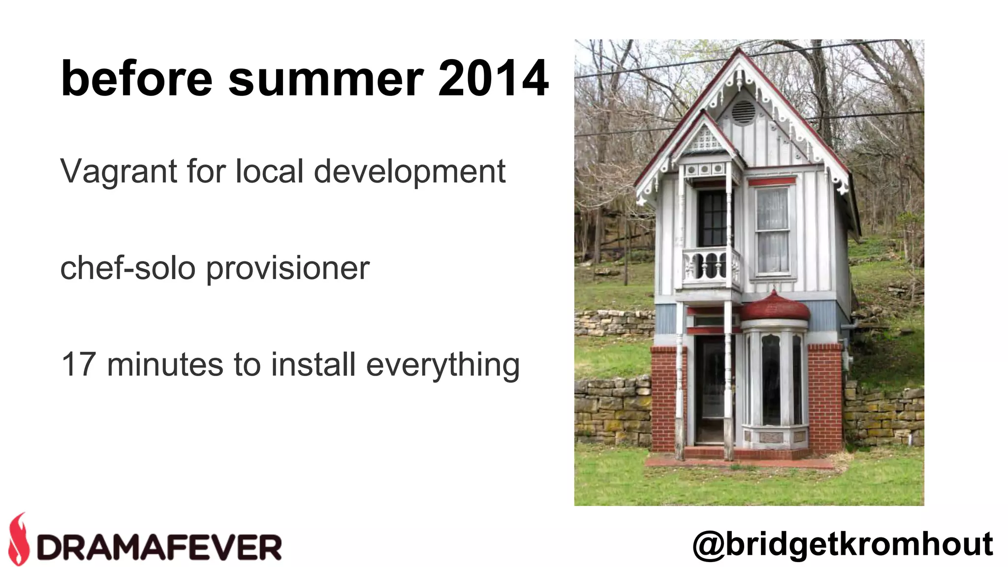 before summer 2014
Vagrant for local development
chef-solo provisioner
17 minutes to install everything
@bridgetkromhout
 