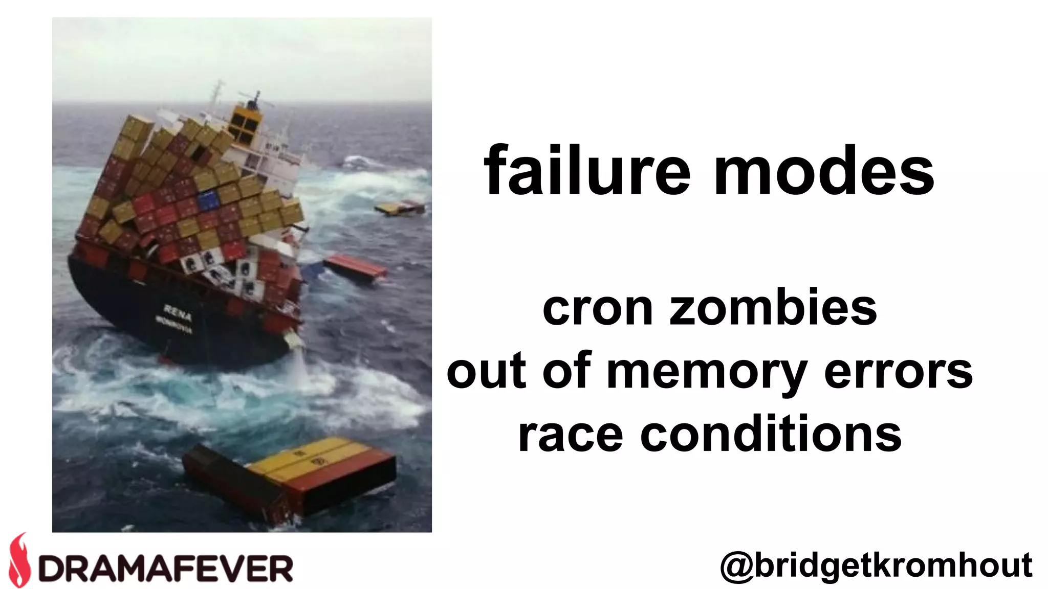failure modes
cron zombies
out of memory errors
race conditions
@bridgetkromhout
 