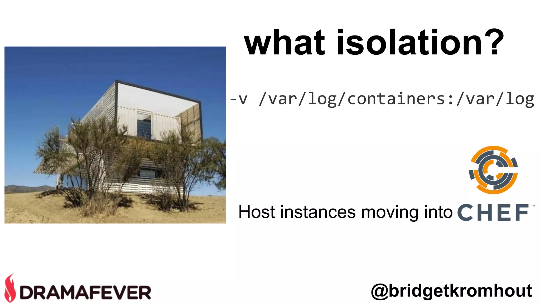 what isolation?
-v /var/log/containers:/var/log
@bridgetkromhout
Host instances moving into
 