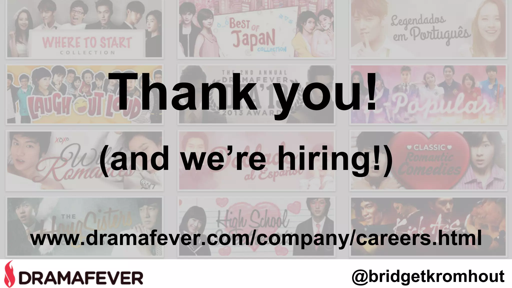 @bridgetkromhout
www.dramafever.com/company/careers.html
Thank you!
(and we’re hiring!)
 