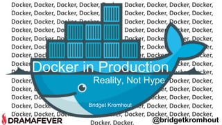 @bridgetkromhout
Docker in Production
Reality, Not Hype
Bridget Kromhout
 