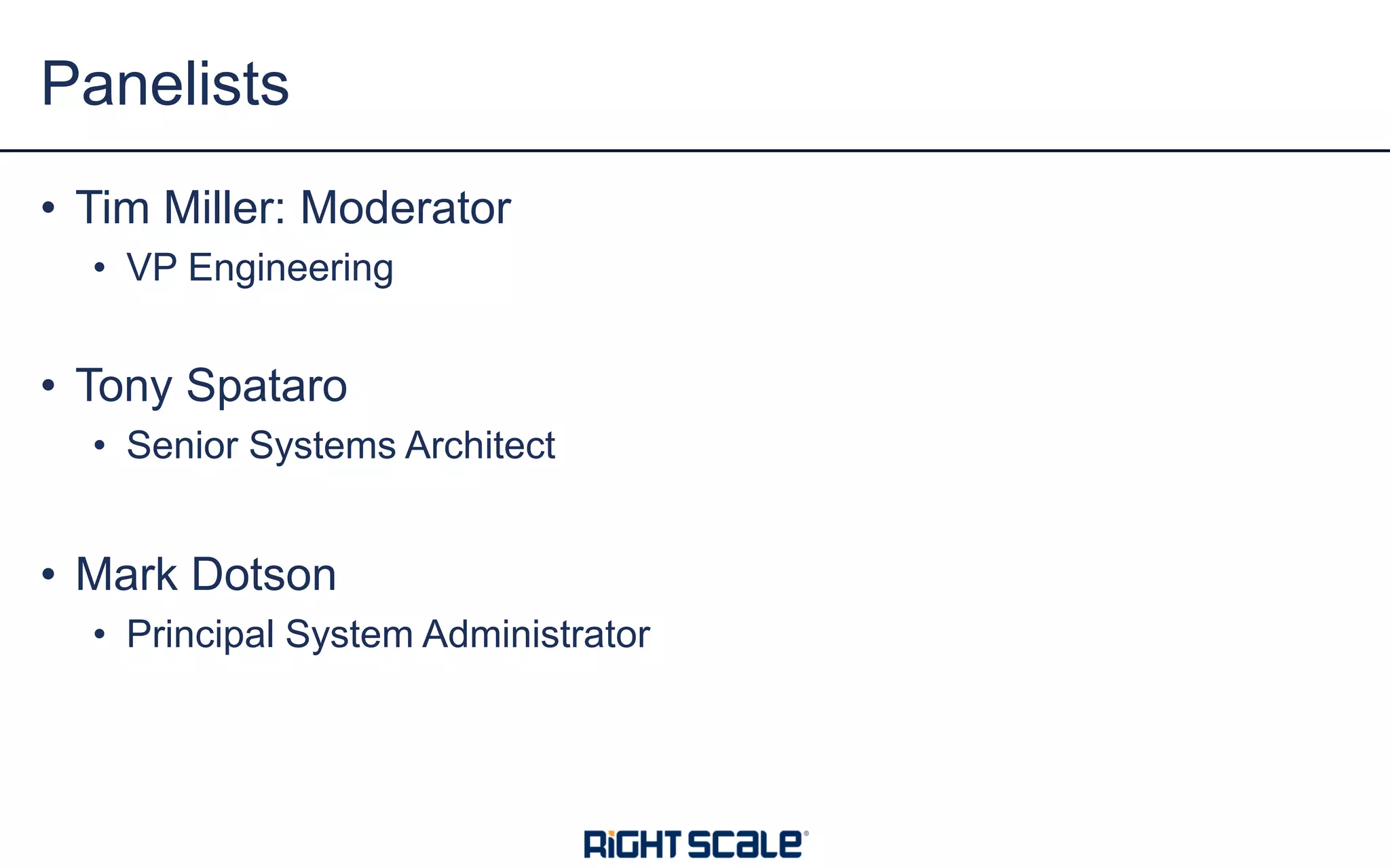 Panelists
• Tim Miller: Moderator
• VP Engineering
• Tony Spataro
• Senior Systems Architect
• Mark Dotson
• Principal System Administrator
 
