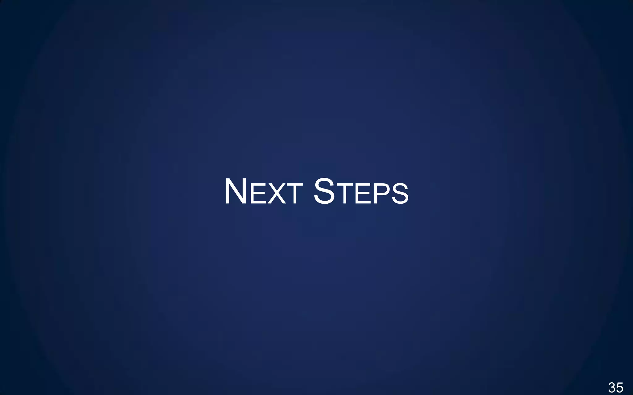 NEXT STEPS
35
 