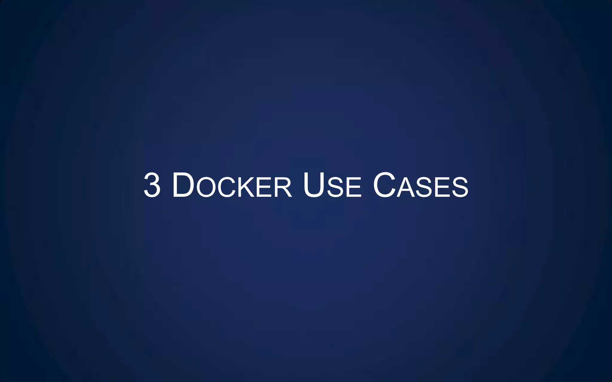 3 DOCKER USE CASES
 
