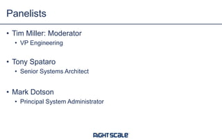 Panelists
• Tim Miller: Moderator
• VP Engineering
• Tony Spataro
• Senior Systems Architect
• Mark Dotson
• Principal System Administrator
 