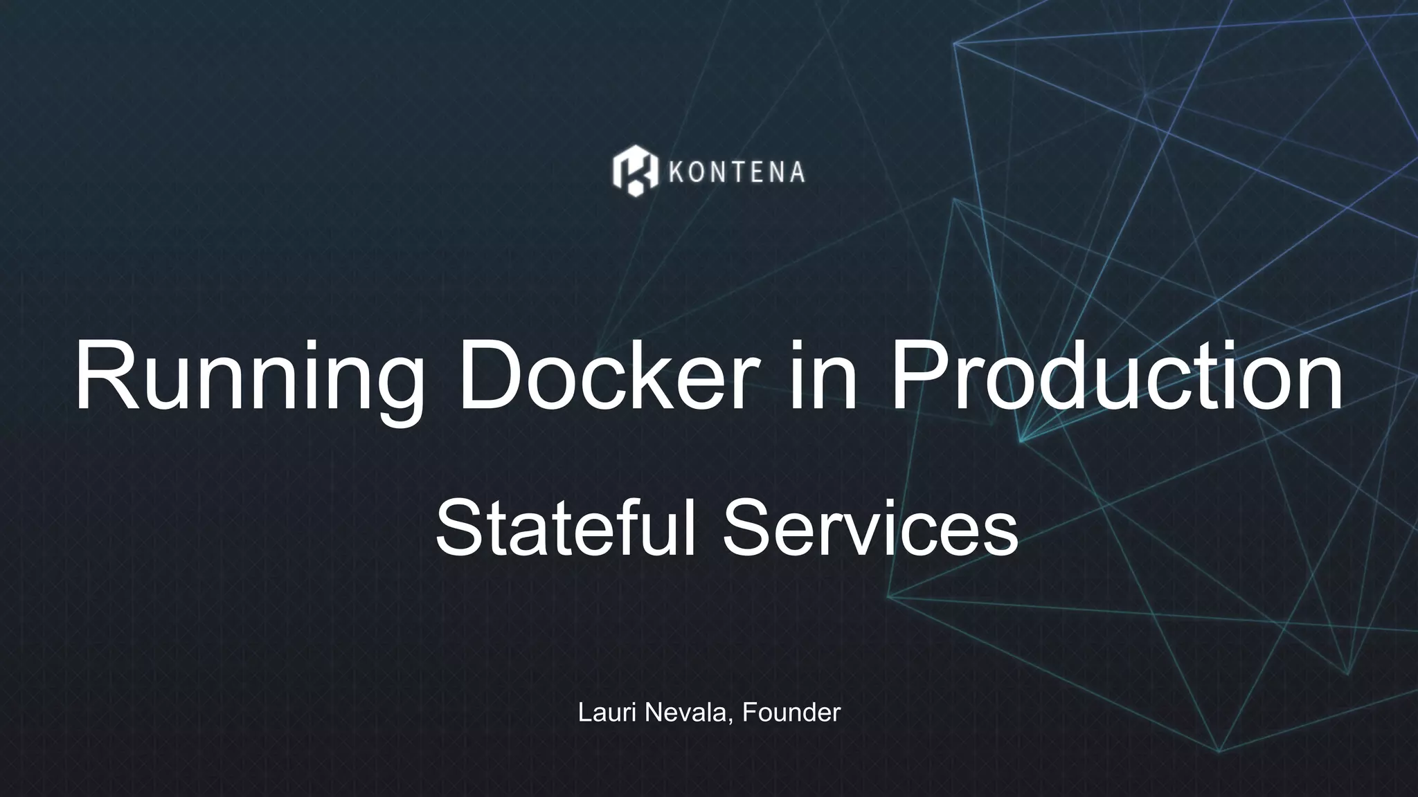 Running Docker in Production
Lauri Nevala, Founder
Stateful Services
 