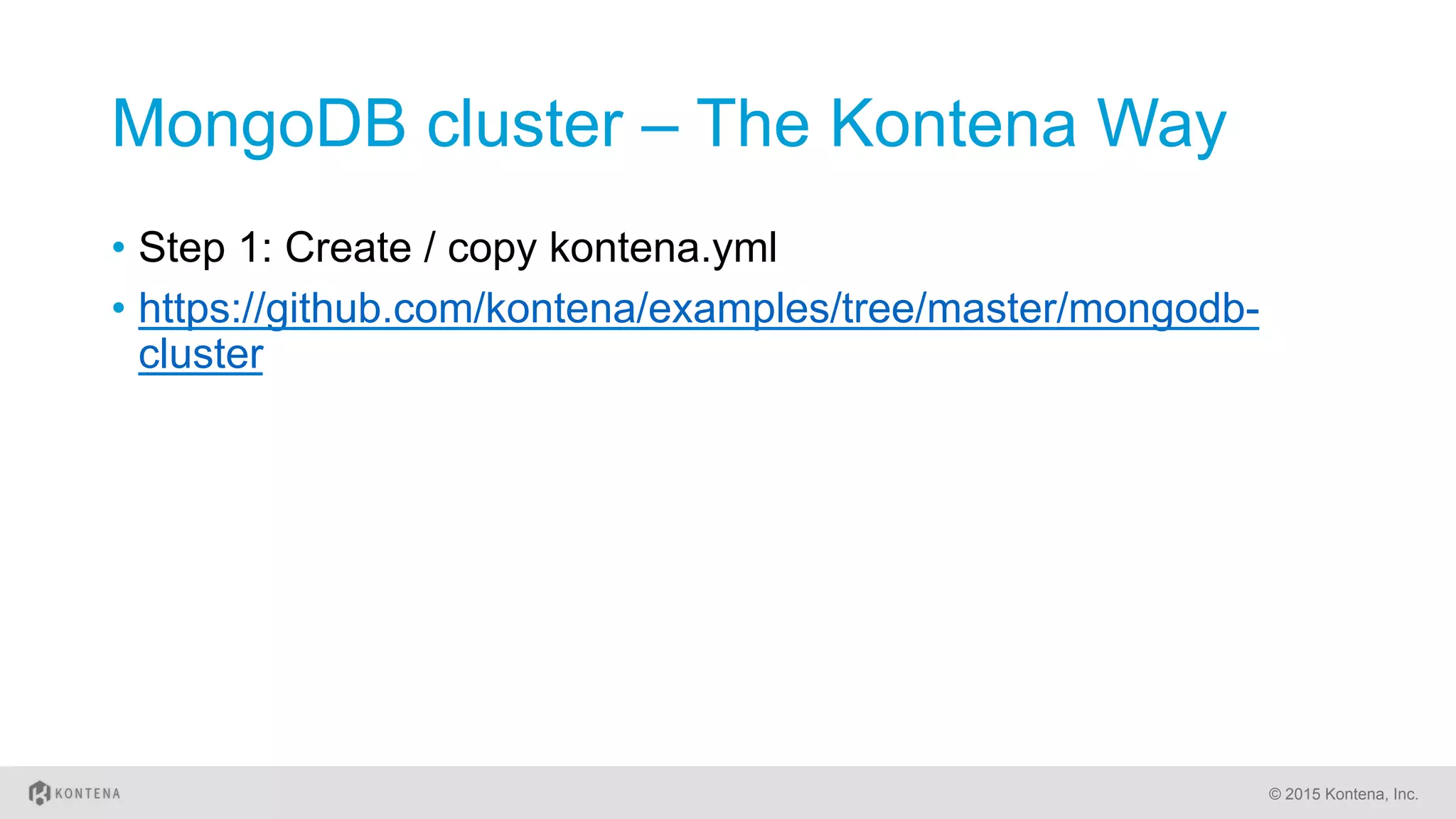 MongoDB cluster – The Kontena Way
•  Step 1: Create / copy kontena.yml
•  https://github.com/kontena/examples/tree/master/mongodb-
cluster
© 2015 Kontena, Inc.
 
