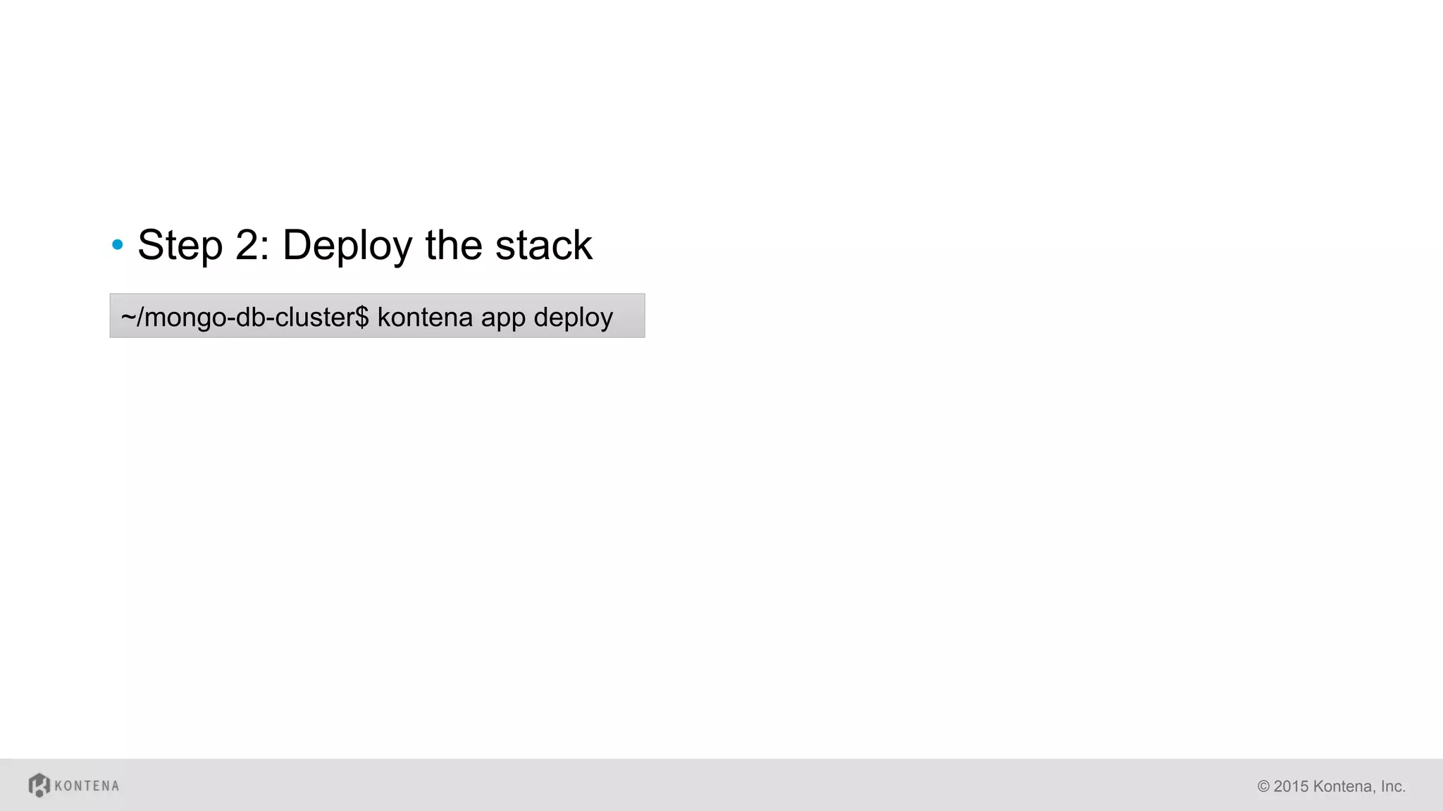 •  Step 2: Deploy the stack
© 2015 Kontena, Inc.
~/mongo-db-cluster$ kontena app deploy
 