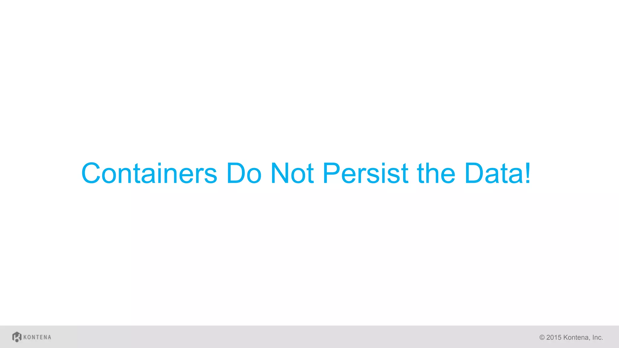 Containers Do Not Persist the Data!
© 2015 Kontena, Inc.
 
