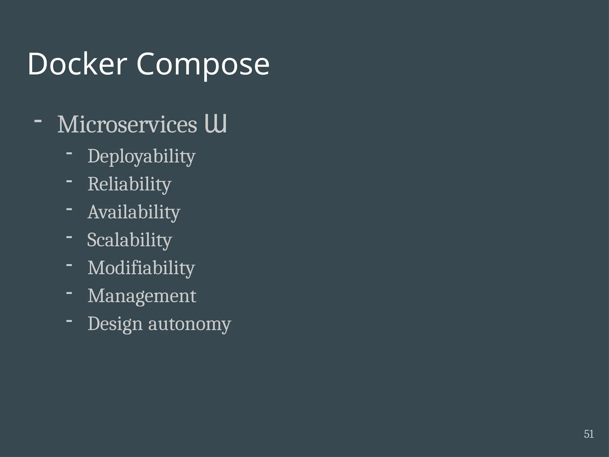 Docker Compose 51 - Microservices Ɯ - Deployability - Reliability - Availability - Scalability - Modifiability - Management - Design autonomy 