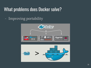 What problems does Docker solve?
- Improving portability
18
 