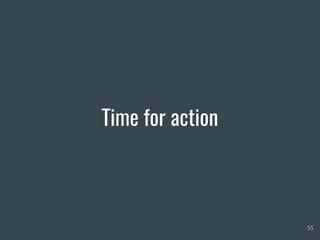 Time for action
55
 