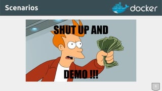 Scenarios 
SHUT UP AND 
DEMO !!! 
9 
 