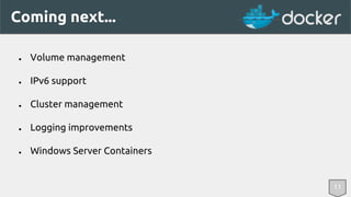 11 
Coming next... 
● Volume management 
● IPv6 support 
● Cluster management 
● Logging improvements 
● Windows Server Containers 
 