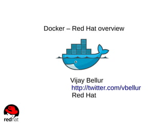 Docker – Red Hat overview

Vijay Bellur
http://twitter.com/vbellur
Red Hat

 