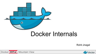 Docker Internals
Docker Meetup, Mountain View
Rohit Jnagal
 