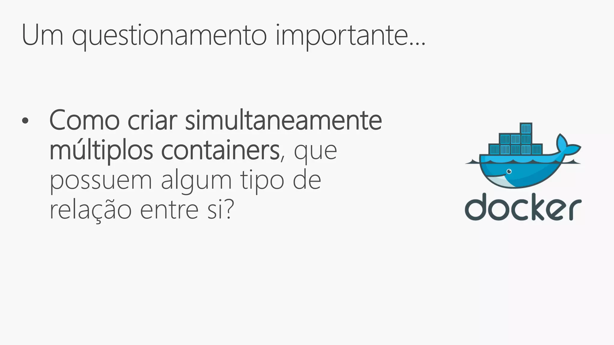 Um questionamento importante...
• Como criar simultaneamente
múltiplos containers, que
possuem algum tipo de
relação entre si?
 