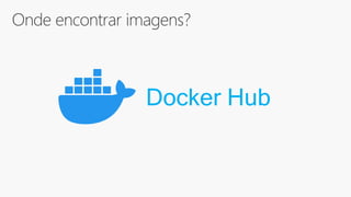 Onde encontrar imagens?
Docker Hub
 